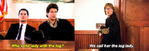 Agent Dale Cooper looks up and is sitting next to Sheriff Harry S. Truman, who looks down. Caption reads "Who's the lady with the log?" A woman looking serious and holding a log turns off a light. Caption reads, "We call her the log lady."