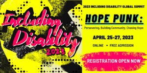 Decorative image stating Including Disability Global Summit, HopePunk, April 25-27, online and free admission, and registration open now. Words placed in yellow, pink, and black abstract artwork.